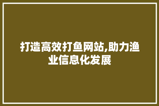 打造高效打鱼网站,助力渔业信息化发展 必应SEO