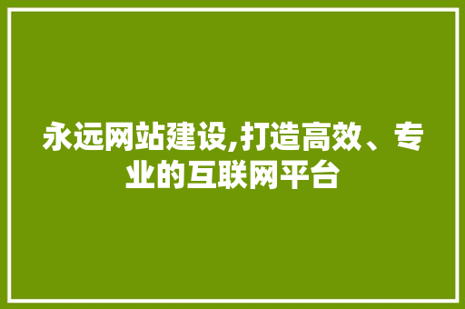 永远网站建设,打造高效、专业的互联网平台 搜狗SEO