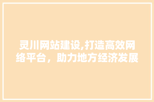 灵川网站建设,打造高效网络平台，助力地方经济发展 必应SEO
