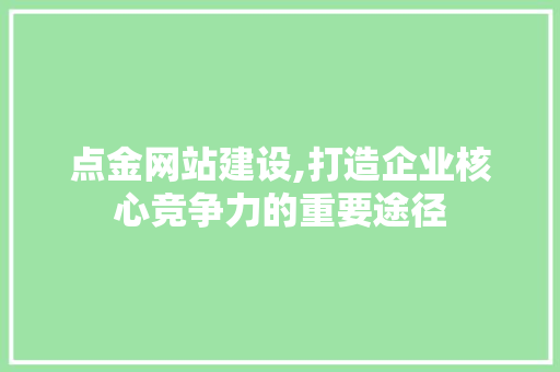 点金网站建设,打造企业核心竞争力的重要途径 SEO关键词