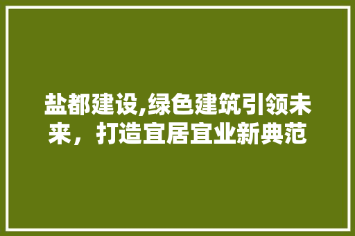 盐都建设,绿色建筑引领未来，打造宜居宜业新典范 百度SEO