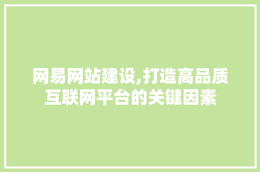 网易网站建设,打造高品质互联网平台的关键因素 SEO关键词