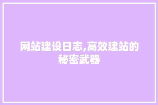 网站建设日志,高效建站的秘密武器 必应SEO