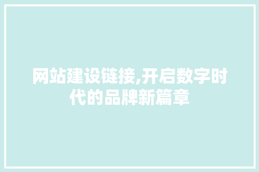 网站建设链接,开启数字时代的品牌新篇章 必应SEO