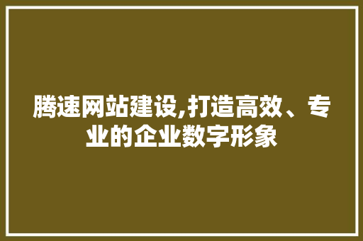 腾速网站建设,打造高效、专业的企业数字形象 SEO关键词