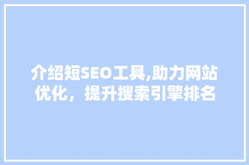 介绍短SEO工具,助力网站优化，提升搜索引擎排名 必应SEO
