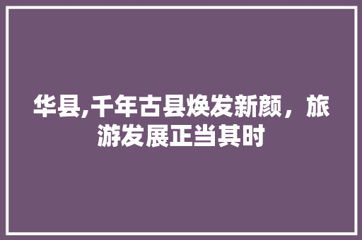 华县,千年古县焕发新颜，旅游发展正当其时