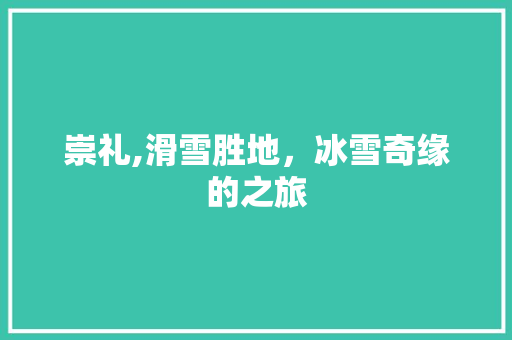 崇礼,滑雪胜地，冰雪奇缘的之旅 SEO关键词
