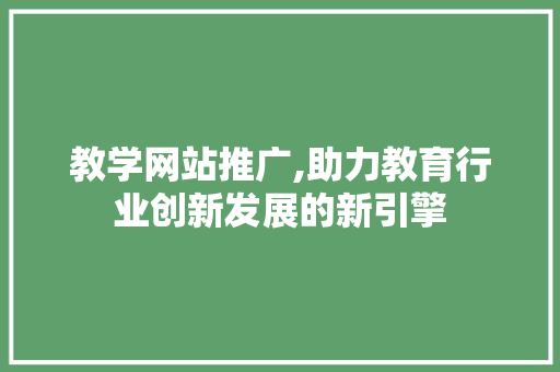 教学网站推广,助力教育行业创新发展的新引擎