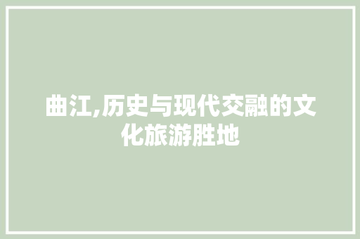 曲江,历史与现代交融的文化旅游胜地 网站建设公司