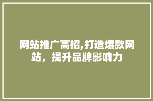 网站推广高招,打造爆款网站，提升品牌影响力 必应SEO