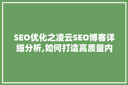 SEO优化之凌云SEO博客详细分析,如何打造高质量内容实现搜索引擎排名提升 百度SEO