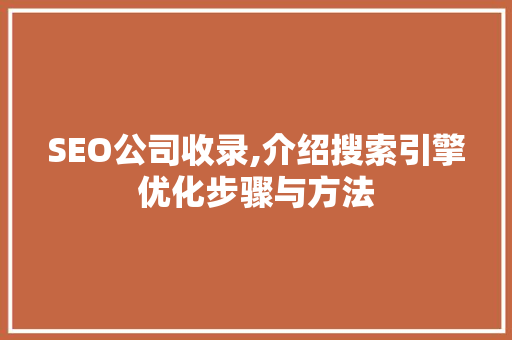 SEO公司收录,介绍搜索引擎优化步骤与方法 搜狗SEO