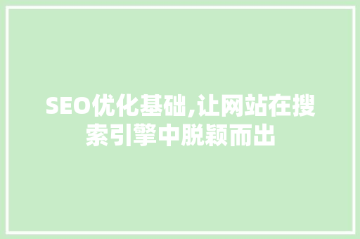SEO优化基础,让网站在搜索引擎中脱颖而出 神马SEO