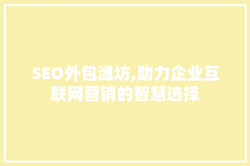 SEO外包潍坊,助力企业互联网营销的智慧选择 神马SEO