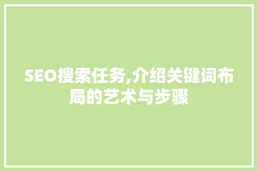 SEO搜索任务,介绍关键词布局的艺术与步骤 神马SEO
