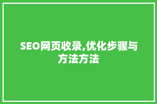 SEO网页收录,优化步骤与方法方法 神马SEO