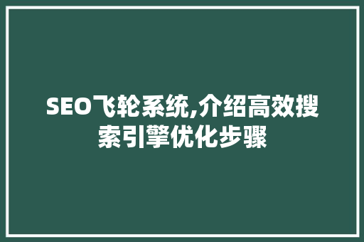 SEO飞轮系统,介绍高效搜索引擎优化步骤 网站建设公司
