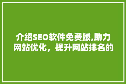 介绍SEO软件免费版,助力网站优化，提升网站排名的秘密武器 必应SEO