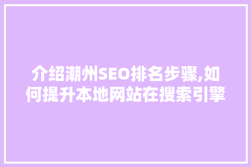 介绍潮州SEO排名步骤,如何提升本地网站在搜索引擎中的表现