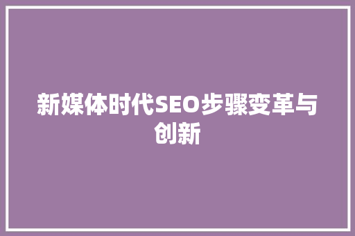 新媒体时代SEO步骤变革与创新 必应SEO