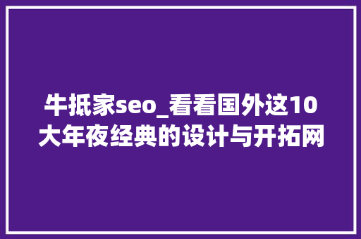牛抵家seo_看看国外这10大年夜经典的设计与开拓网站个个牛到家 牛抵家seo_看看国外这10大年夜经典的设计与开拓网站个个牛到家 SEO关键词