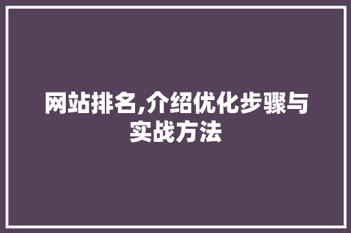 网站排名,介绍优化步骤与实战方法 神马SEO