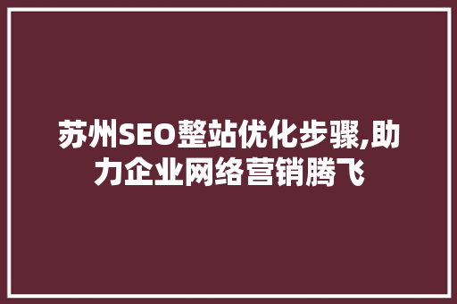苏州SEO整站优化步骤,助力企业网络营销腾飞 必应SEO