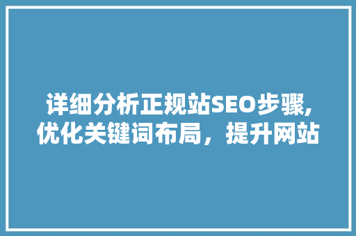 详细分析正规站SEO步骤,优化关键词布局，提升网站排名 必应SEO