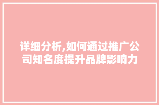 详细分析,如何通过推广公司知名度提升品牌影响力 必应SEO