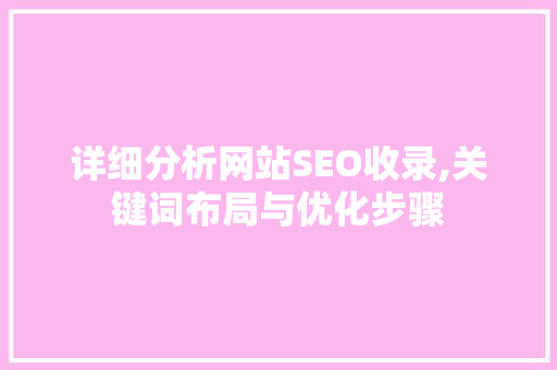 详细分析网站SEO收录,关键词布局与优化步骤 网站建设公司
