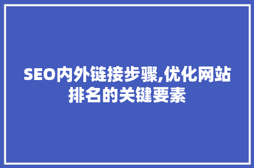 SEO内外链接步骤,优化网站排名的关键要素 百度SEO