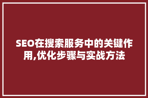 SEO在搜索服务中的关键作用,优化步骤与实战方法 搜狗SEO