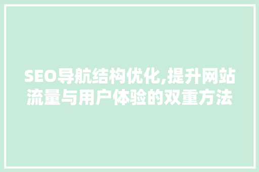 SEO导航结构优化,提升网站流量与用户体验的双重方法 网站建设公司