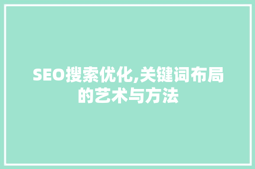 SEO搜索优化,关键词布局的艺术与方法 必应SEO