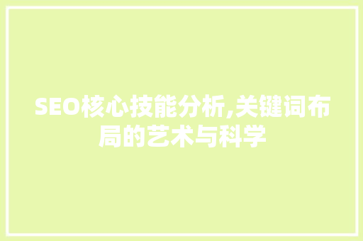 SEO核心技能分析,关键词布局的艺术与科学 网站建设公司