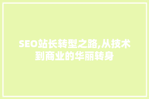 SEO站长转型之路,从技术到商业的华丽转身 搜狗SEO