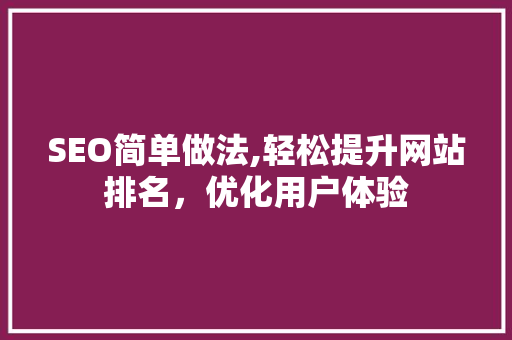 SEO简单做法,轻松提升网站排名，优化用户体验 必应SEO