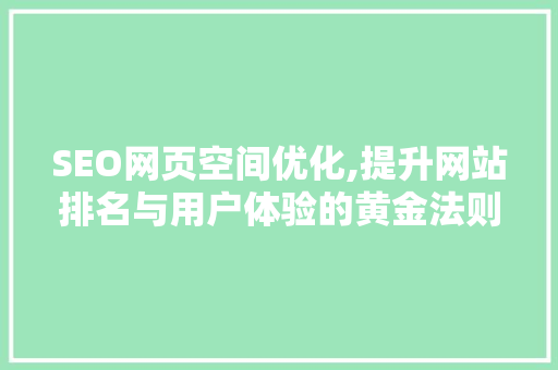 SEO网页空间优化,提升网站排名与用户体验的黄金法则 搜狗SEO