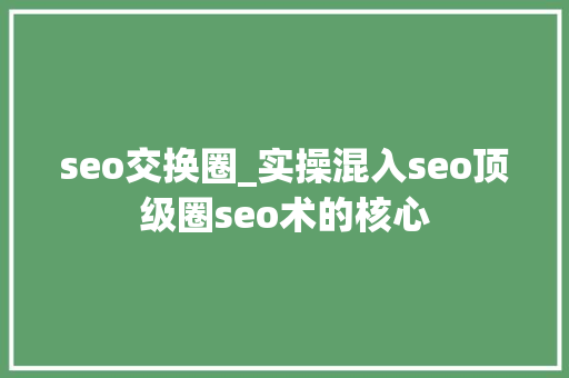 seo交换圈_实操混入seo顶级圈seo术的核心 seo交换圈_实操混入seo顶级圈seo术的核心 必应SEO