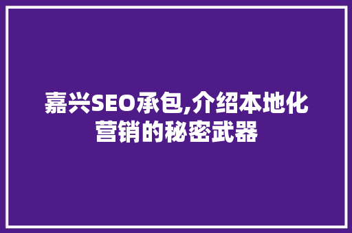 嘉兴SEO承包,介绍本地化营销的秘密武器 网站建设公司