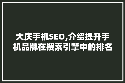 大庆手机SEO,介绍提升手机品牌在搜索引擎中的排名步骤 必应SEO