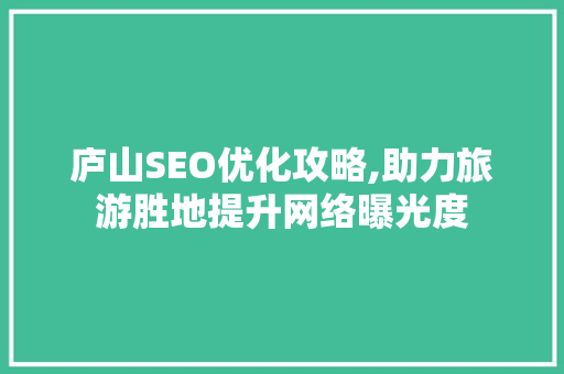 庐山SEO优化攻略,助力旅游胜地提升网络曝光度 搜狗SEO
