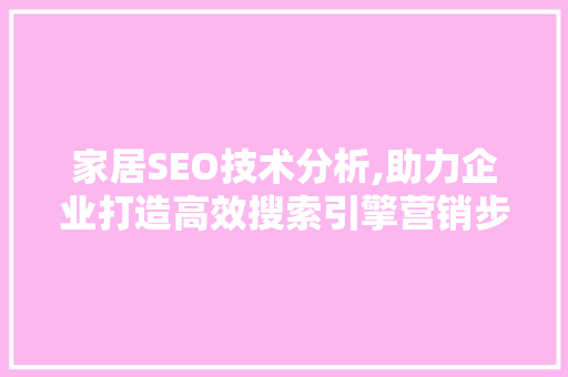 家居SEO技术分析,助力企业打造高效搜索引擎营销步骤 SEO关键词