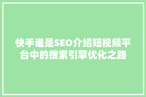 快手谁是SEO介绍短视频平台中的搜索引擎优化之路 SEO关键词