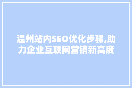 温州站内SEO优化步骤,助力企业互联网营销新高度 神马SEO