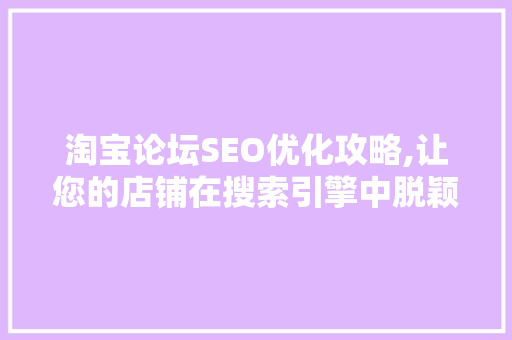 淘宝论坛SEO优化攻略,让您的店铺在搜索引擎中脱颖而出 SEO关键词
