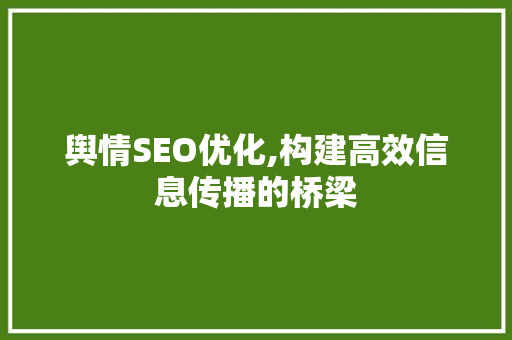 舆情SEO优化,构建高效信息传播的桥梁 神马SEO