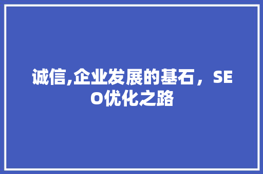 诚信,企业发展的基石，SEO优化之路 搜狗SEO