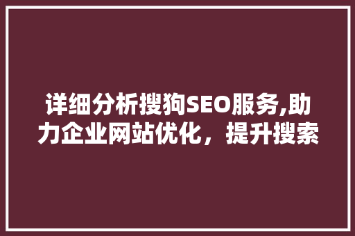 详细分析搜狗SEO服务,助力企业网站优化，提升搜索引擎排名 必应SEO